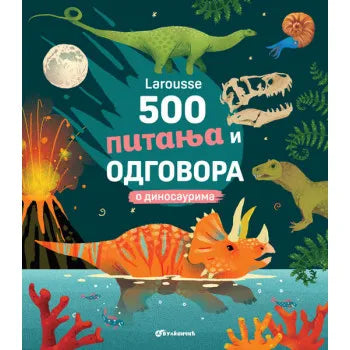 LAROUSSE 500 PITANJA I ODGOVORA O DINOSAURIMA - Grupa autora
