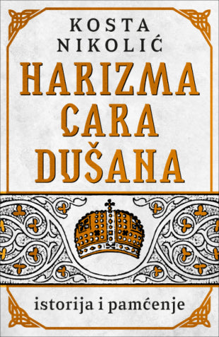 Harizma cara Dušana - istorija i pamćenje - Kosta Nikolić